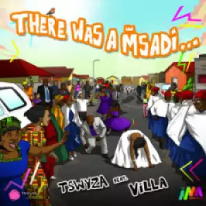 Tswyza - There Was A Msadi (Original Mix) Ft. Villa